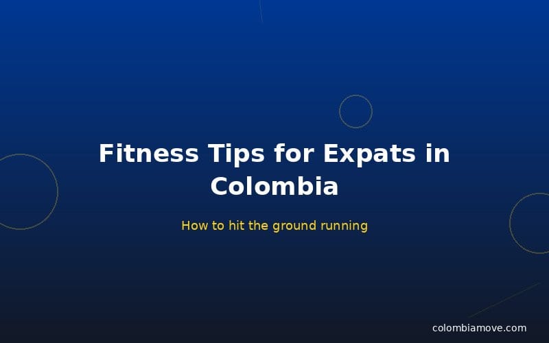 Fitness tips for expats living in Colombia